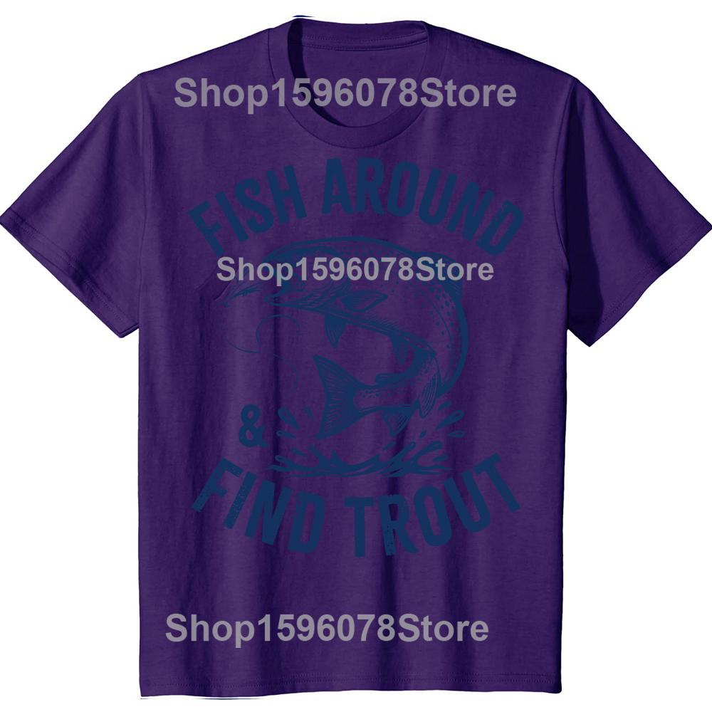 Fish Around Find Trout Funny Fishing Fathers Day Dad Tshirts Men Casual Tshirt 100 Cotton Loose Oversized T Shirt Summer