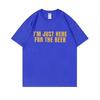 Im Just Here for The Beer Funny Meme Tshirt Unisex Women Casual Oversized Ocollar Tees Unisexs Soft Cotton Short Sleeve T Shirts