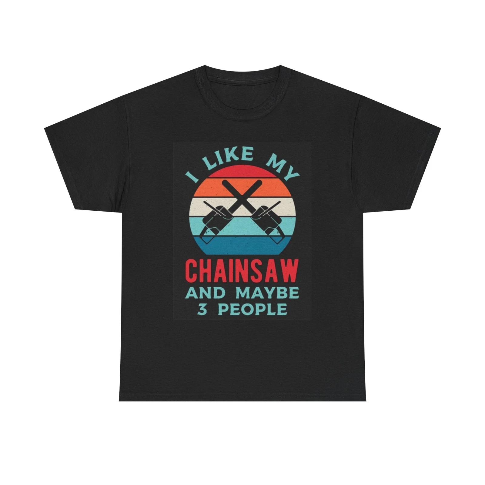 Men s and Women s T-shirts I Like My Chainsaw Graphic M