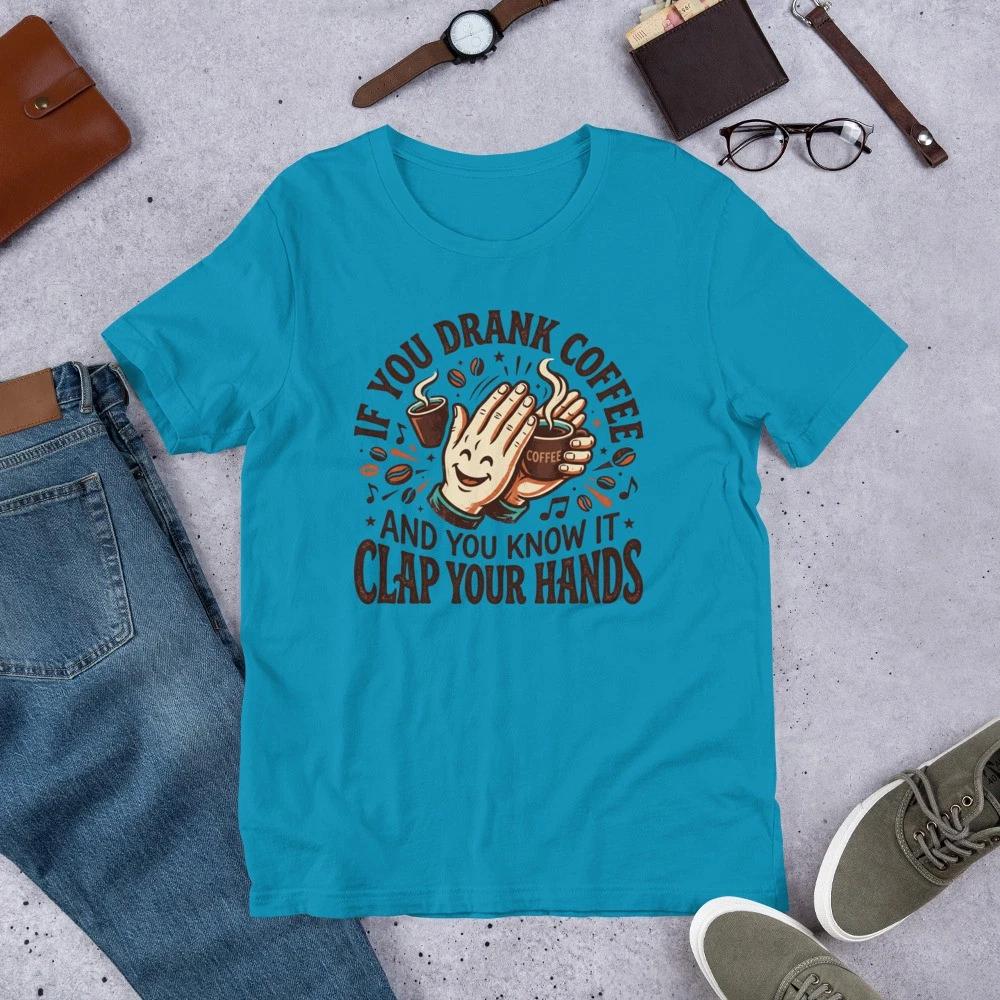 If You Drank Coffee And You Know It - Unisex T Shirt - Sizes XS-2XL 4XL