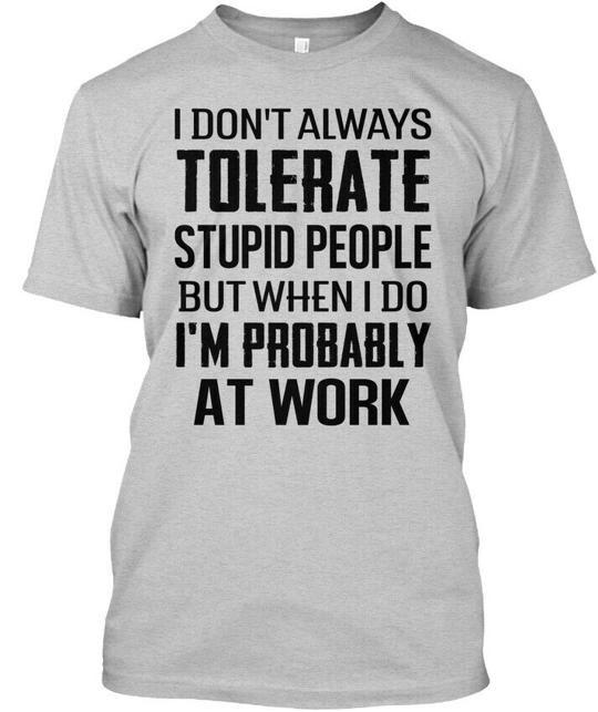 Cool I Dont Always Tolerate Stupid People But T-Shirt Made in USA S to 5XL XL