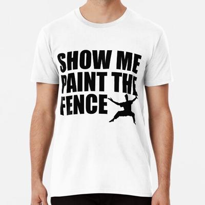Camiseta Show Me Paint The Fence S-5XL Mejor Camiseta