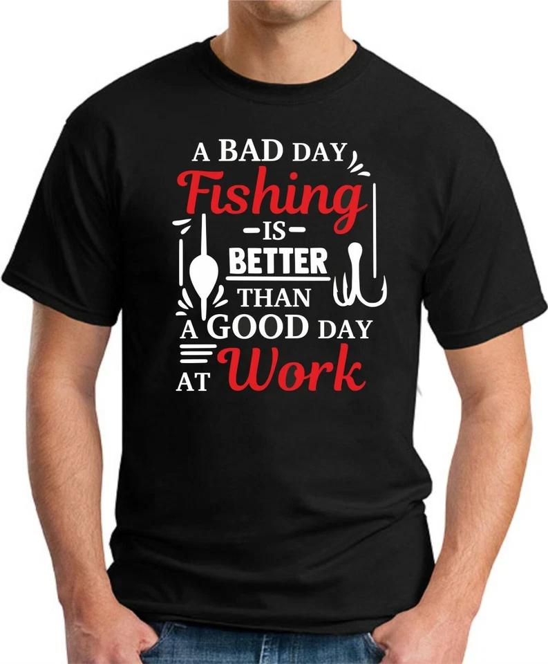 A BAD DAY FISHING IS BETTER THAN A GOOD DAY AT WORK T-SHIRT Funny Slogan Gift 4 M