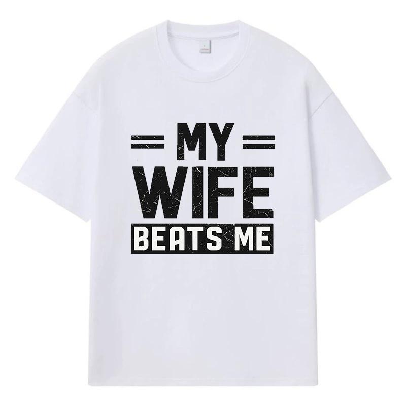 2026 My Wife Beats Me Printed Graphic Streetwear Y2k Harajuku Clothes 100% Cotton T Shirt Casual Oversized Summer Men T-shirt