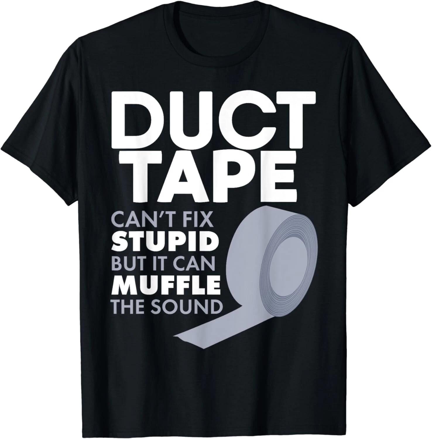 

Duct Tape Can_t Fix Stupid But Can Muffle The Sound Gift Unisex T-Shirt 4XL