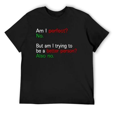 Am I Perfect No But Am I Trying To Be A Better Person Also No - Text T-Shirt Anime Shirt Designer T Shirt Men