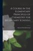 The A Course In the Elementary Principles of Chemistry for Secondary Schools Book