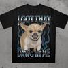 Chihuahua I Got That Dawg In Me T-Shirt