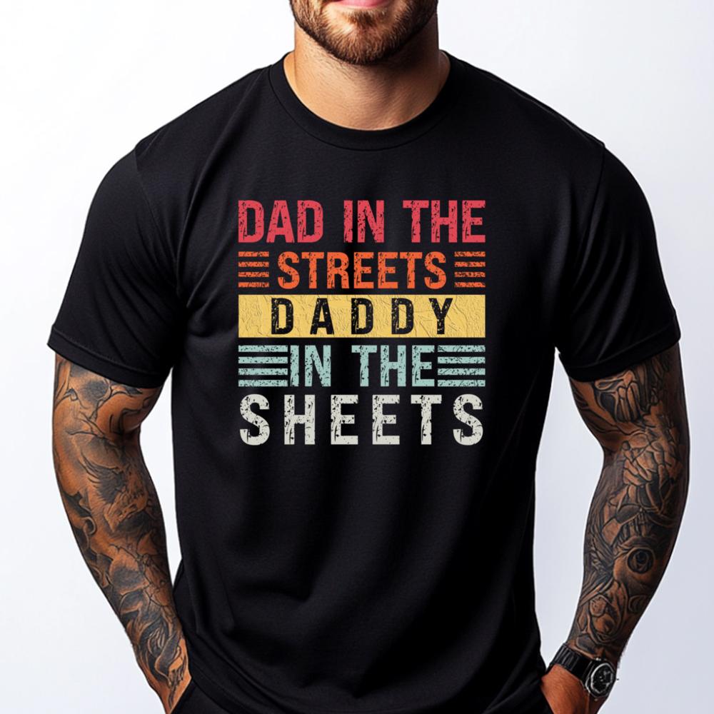 Dad In The Streets Daddy In The Sheets Father Day Men T Shirts High Quality Custom T Shirt For Man Casual