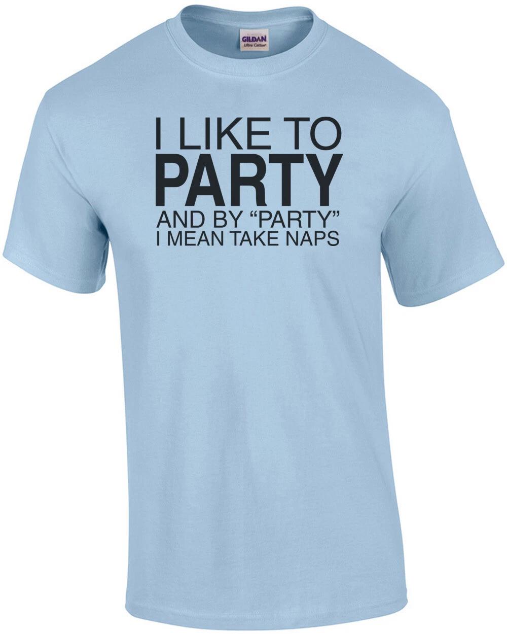 I Like To Party, And By Party I Mean Take Naps Shirt 4XL
