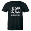 I Broke Up With My Gym We Just Weren't Working Out Men's T-Shirt Funny Humor