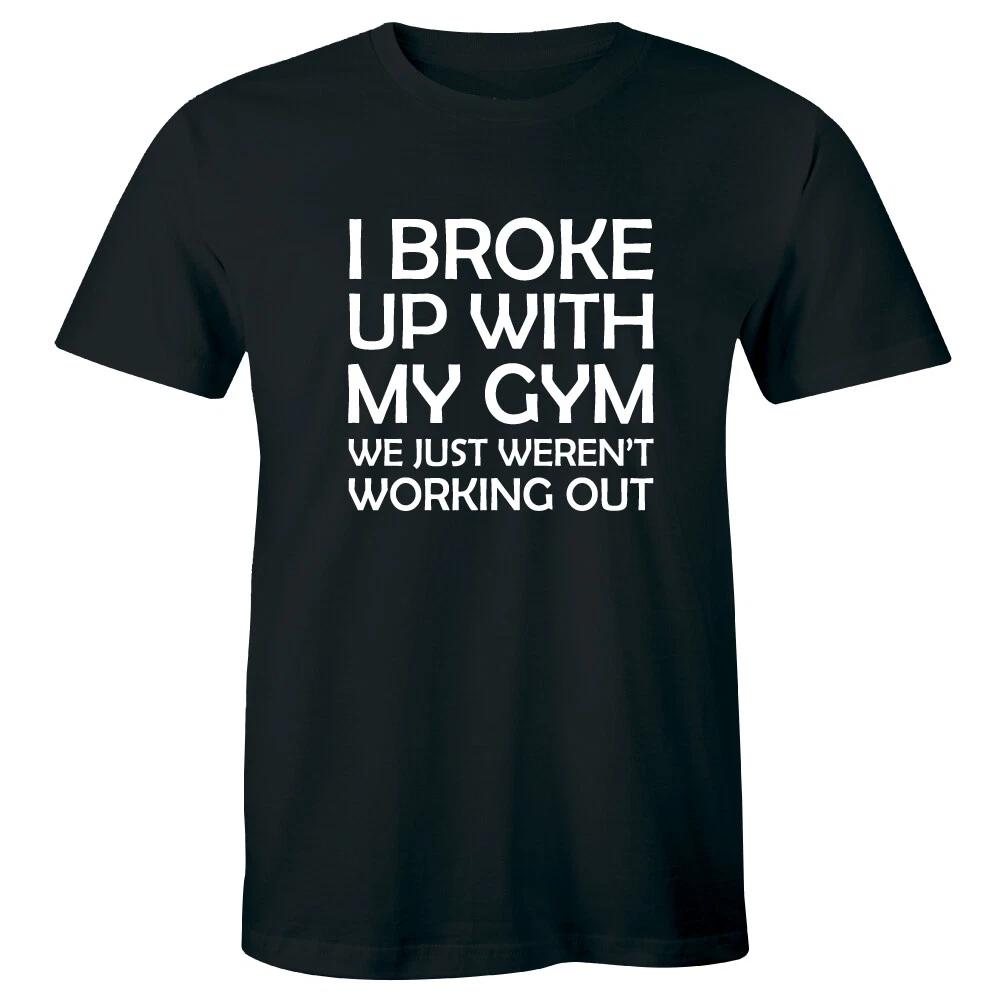 

I Broke Up With My Gym We Just Weren t Working Out Men s T-Shirt Funny Humor L