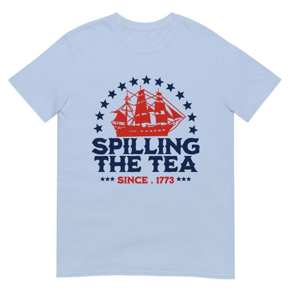 Spilling The Tea Since 1773 Fourth Of July Funny 4th Of July TShirt S