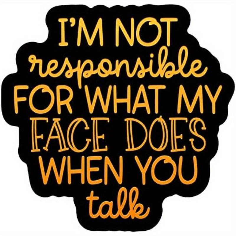

1pc I m Not Responible For What My Face Does When You Talk PVC Decal Sticker 1pc