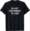 I'm Just Pretending To Care, Funny, Jokes, Sarcastic T-Shirt Unisex T-Shirt