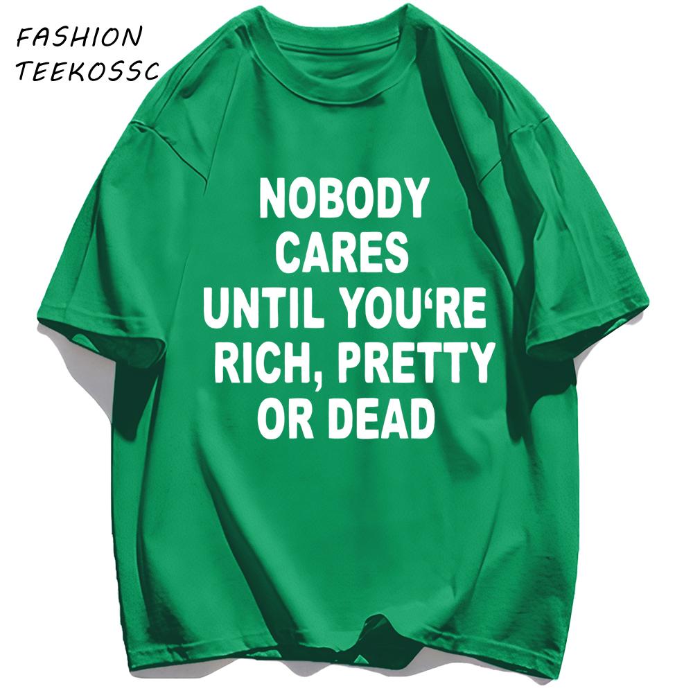 

Nobody Cares Until YouAre Rich Pretty Or Dead TShirt Men Summer Trendy T Shirts Oversized Clothes Cotton AllMatch Sportswear 3XL