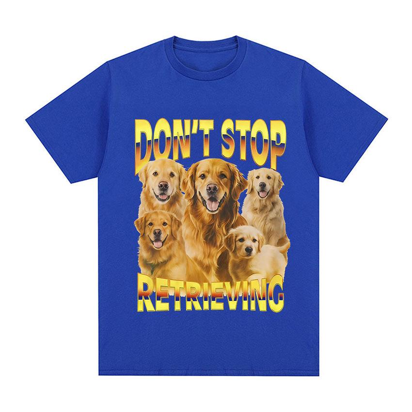 Dont Stop Retrieving TShirt Golden Retriever Funny Dog Meme Graphic TShirt Men Women Casual Oversized Cotton Short Sleeve Tees