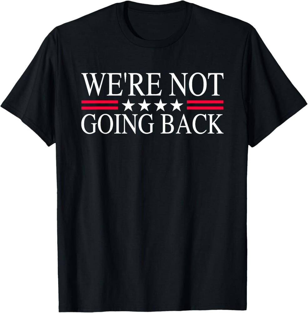 We're Not Going Back U.S Flag Men Women T-Shirt, Size S-5XL