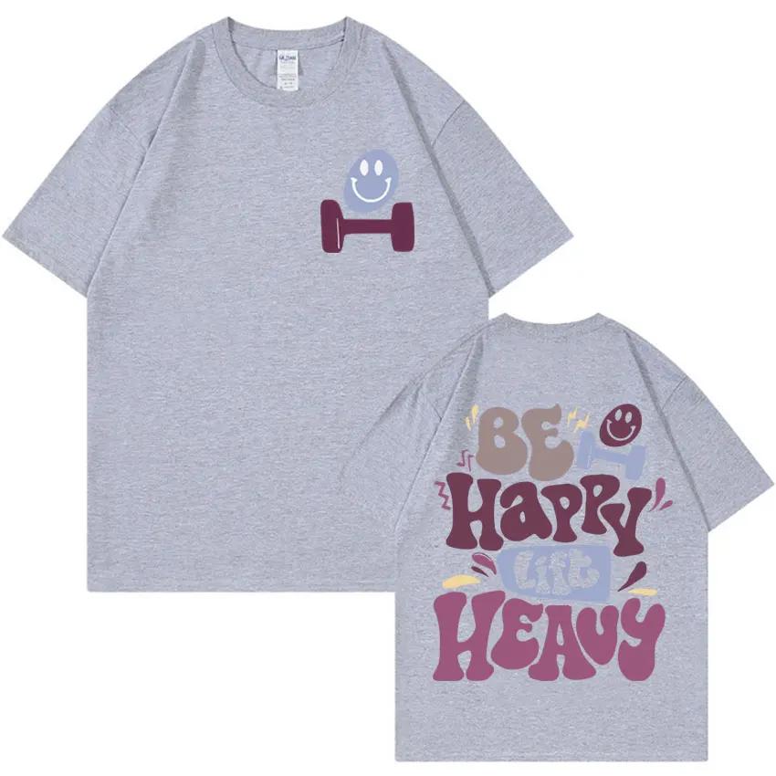 Be Happy Lift Heavy Funny Weightlifting Gym T Shirts Men Women Vintage Hip Hop Oversized Tshirt Casual Cotton Short Sleeve Tees