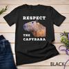 Respect The Capybara Funny Capybara Quotes for Rodent Lovers Unisex T-shirt