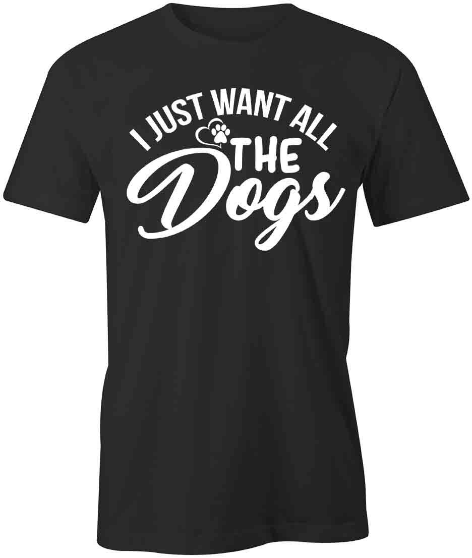 I JUST WANT ALL THE DOGS TShirt Tee Short-Sleeved Cotton CLOTHING S1BSA104 XXXXL