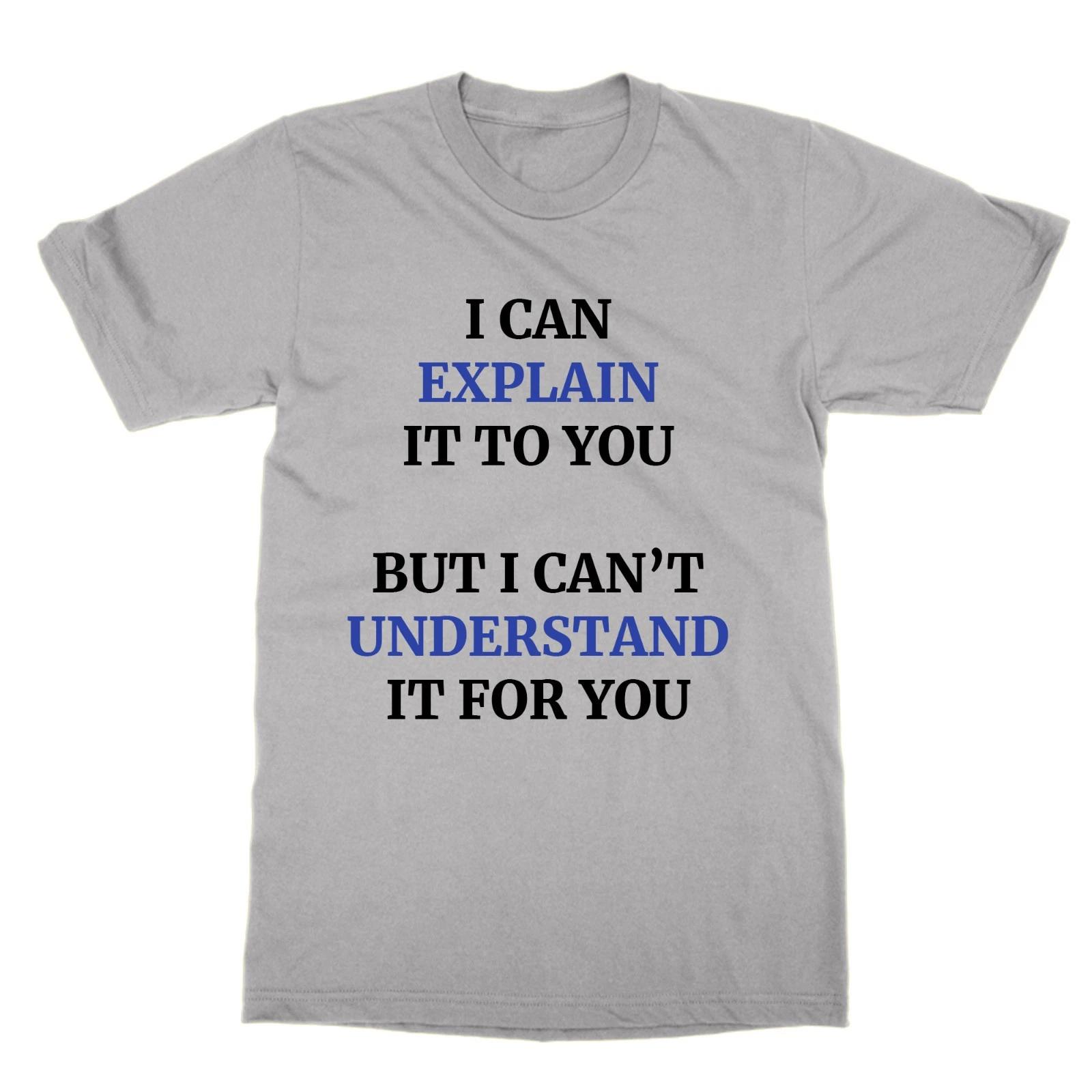 I Can Explain It To You But I Can t Understand It For You T-Shirt 4XL