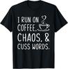 I Run On Coffee Chaos And Cuss Words Funny Sarcastic Coffee T-Shirt