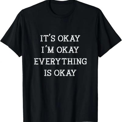 It's Okay I'm Okay Everything Is Okay Funny Humor T-Shirt