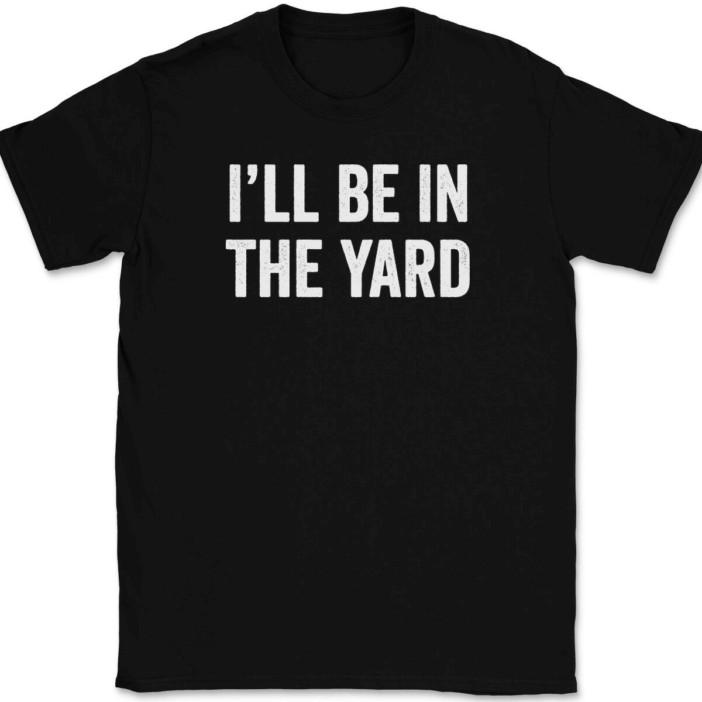 

I ll Be In The Yard T-Shirt Tee Funny Fathers Day Dad Gift L