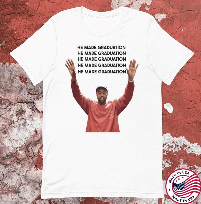 Kanye West He Made Graduation T-shirt size S-5XL XXXXL