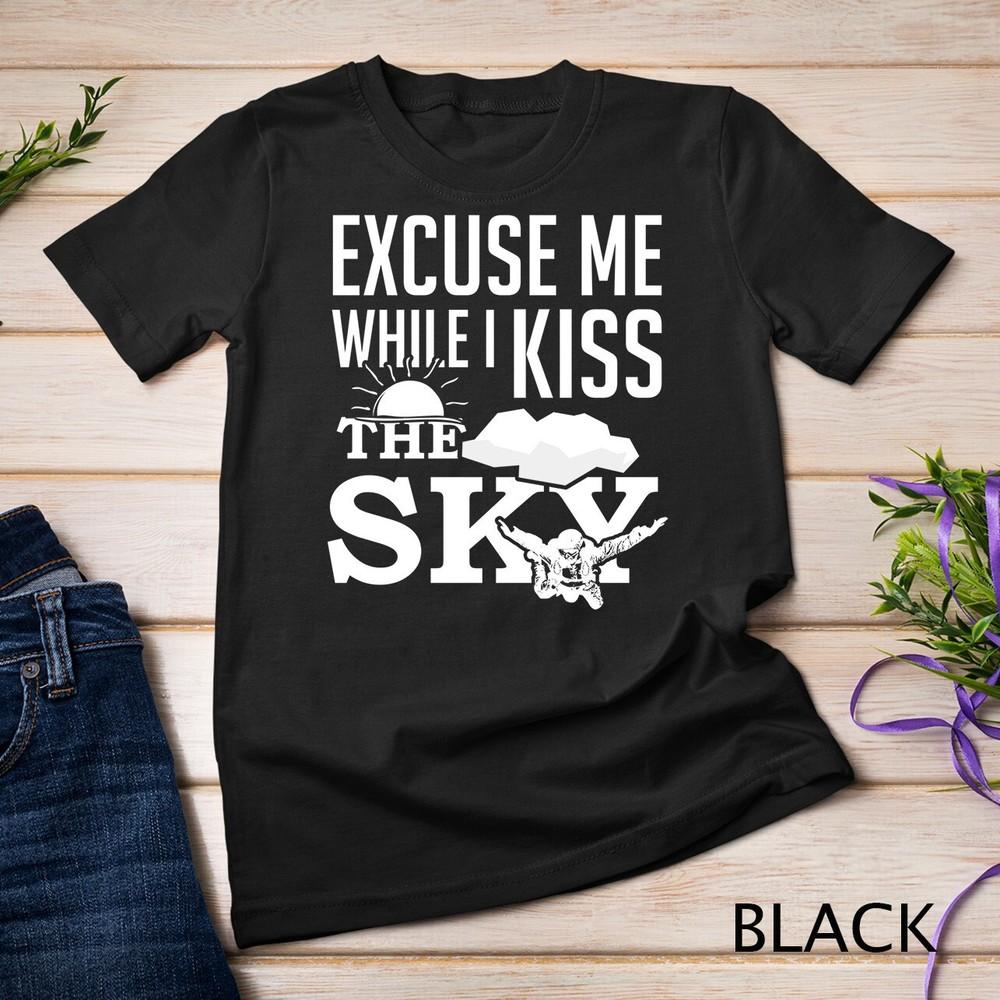 

Excuse Me While I Kiss The Sky- Funny Sky Diving Unisex T-shirt 3XL