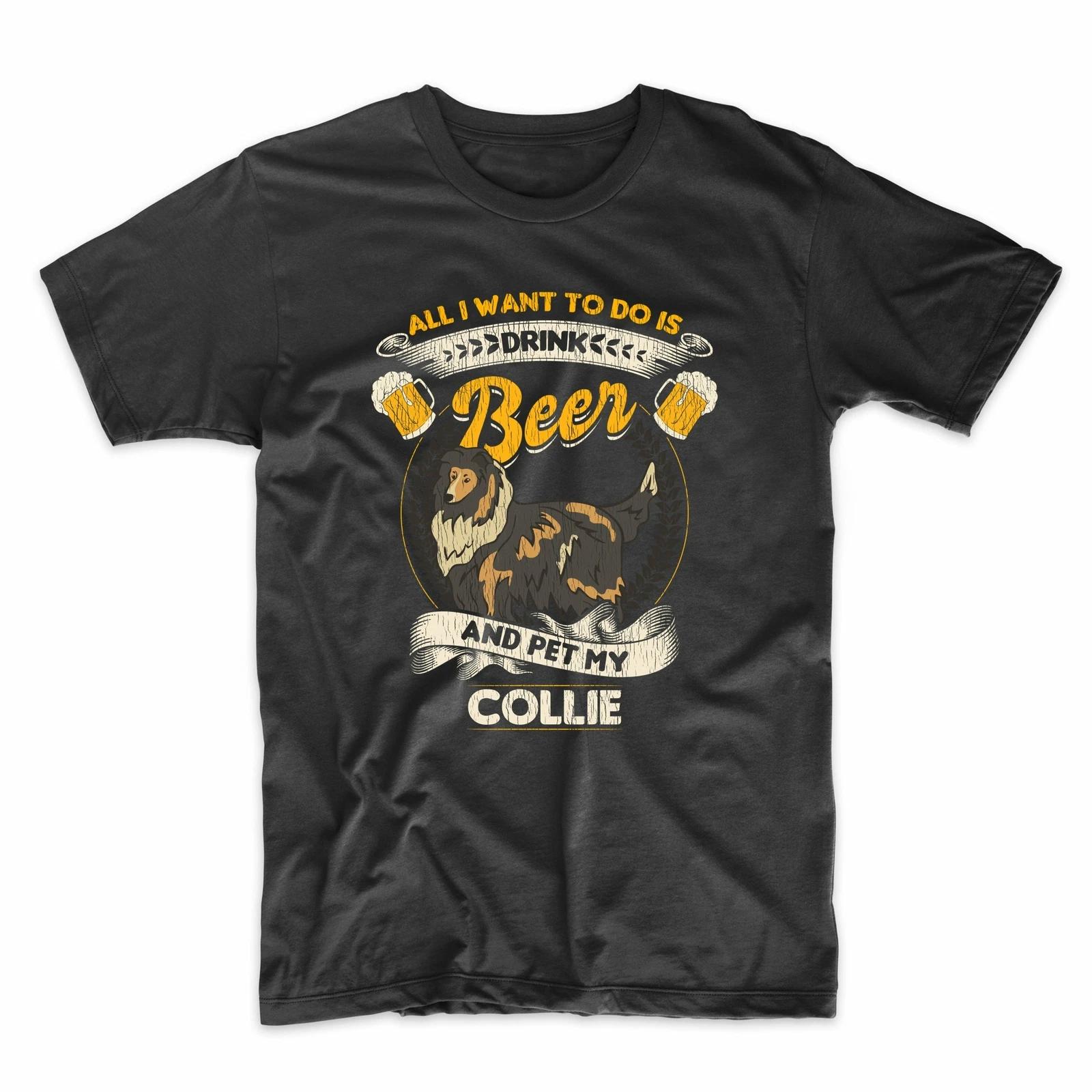 

All I Want To Do Is Drink Beer And Pet My Collie Funny T-Shirt S