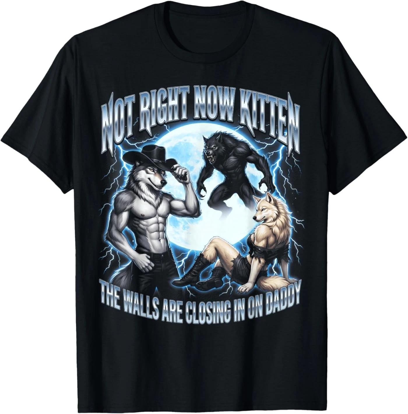 Not Now Kitten Walls Closing On Daddy Funny Alpha Wolf Meme Unisex T-Shirt L