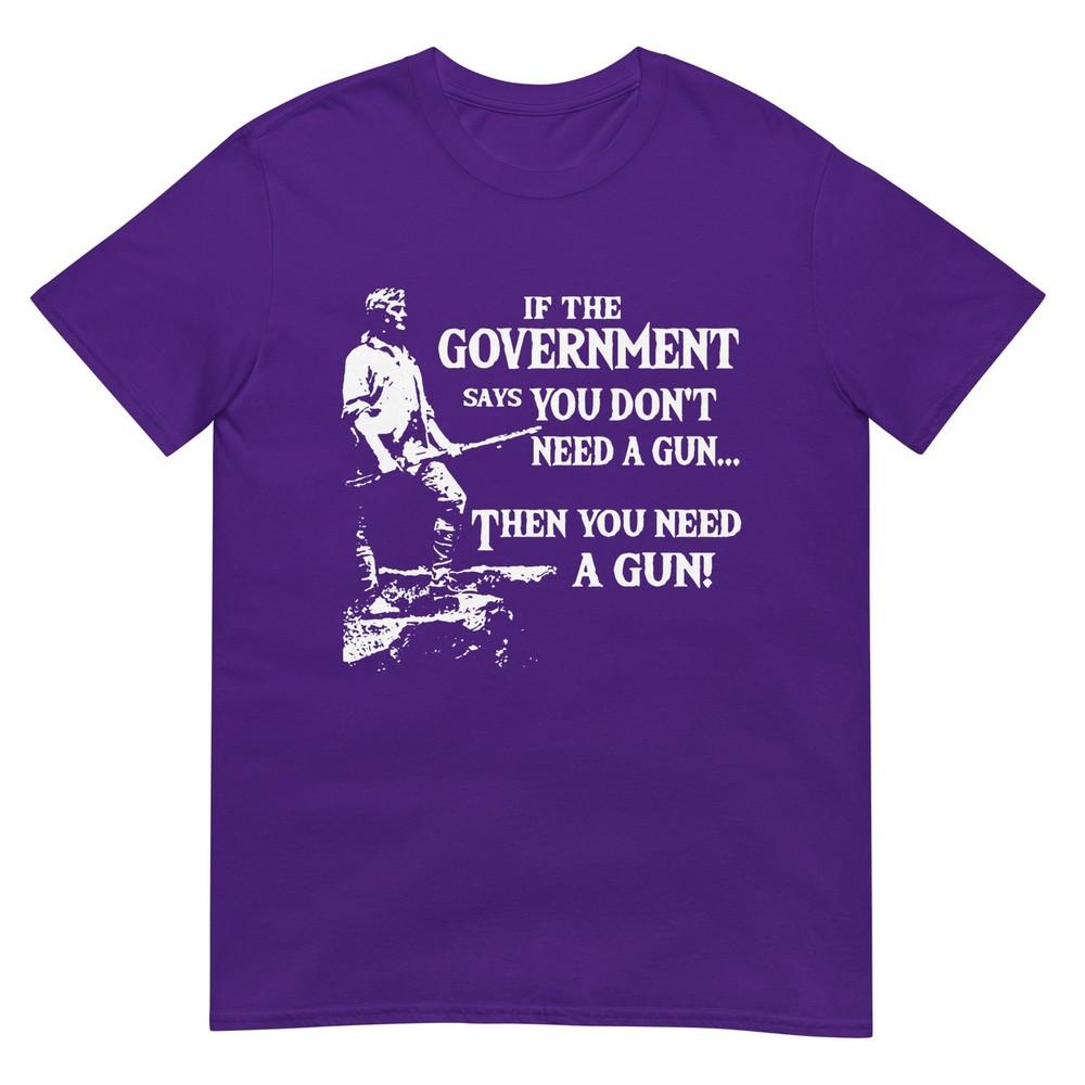 If The Governunisext Says You Dont Need A Gun Tshirt