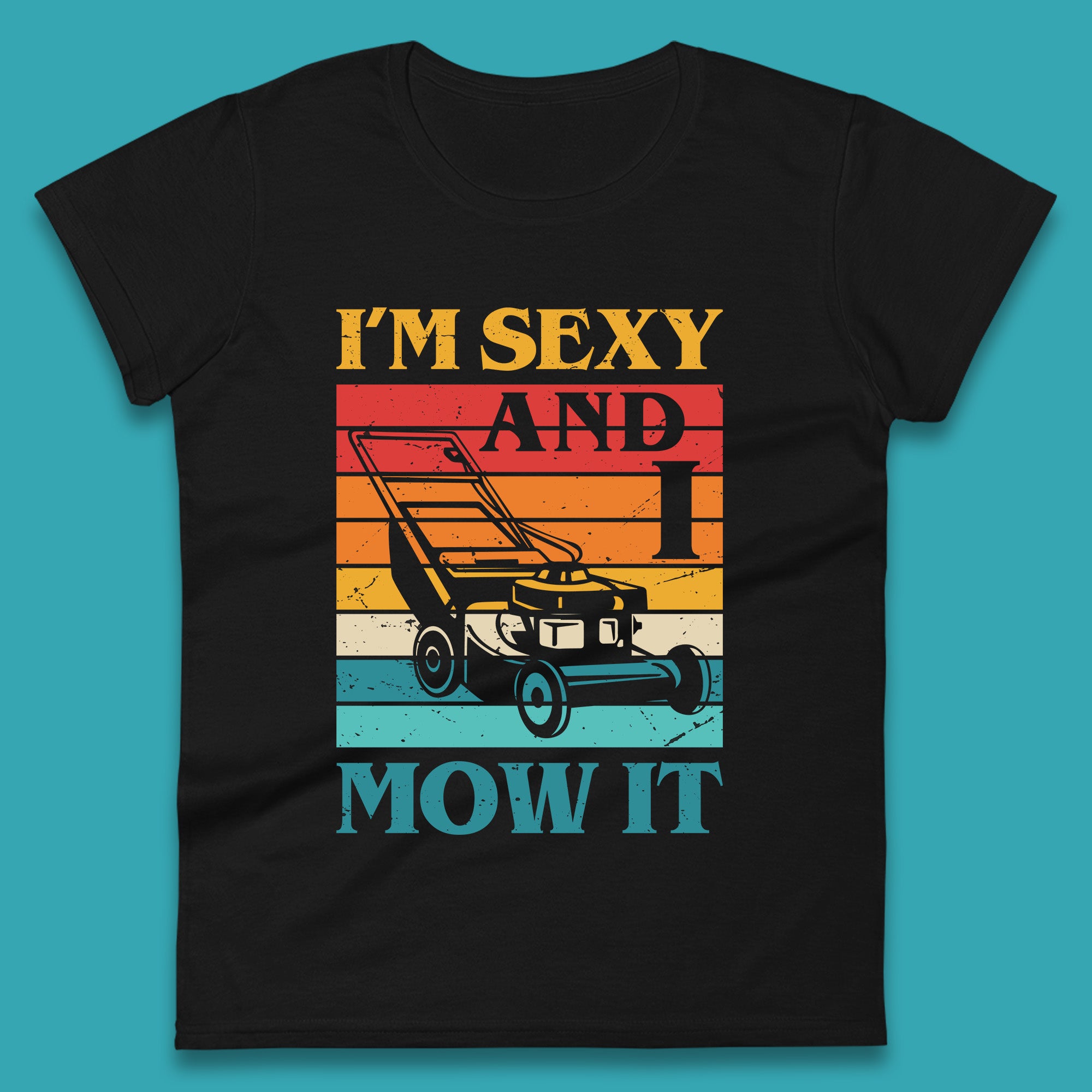 

I m Sexy And I Mow It Funny Lawn Mowing Father s Day Gardener Landscaper Dad Joke Landscaping Womens Tee T Shirt Mens Tops Unisex Top XL