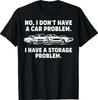 No I Don't Have a Car Problem I Have a Storage Problem T-Shirt