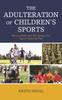 Книга The Adulteration of Children's Sports : Waning Health and Well-Being In the Age of Organized Play