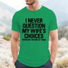 I Never Question My Wifes Choices Because Im One Of Them Unisexs T Shirt Funny Husband Tee Marriage Humor Casual Top For Unisex Gift