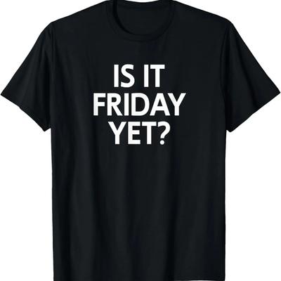 Funny, Is It Friday Yet_ Joke Sarcastic Family T-Shirt,100% Cotton
