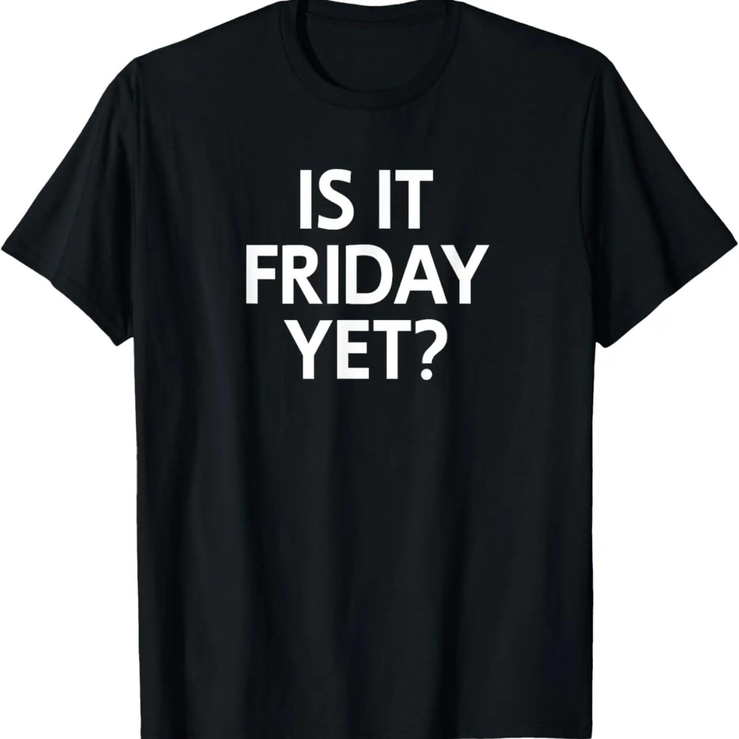 Funny, Is It Friday Yet_ Joke Sarcastic Family T-Shirt,100% cotton S