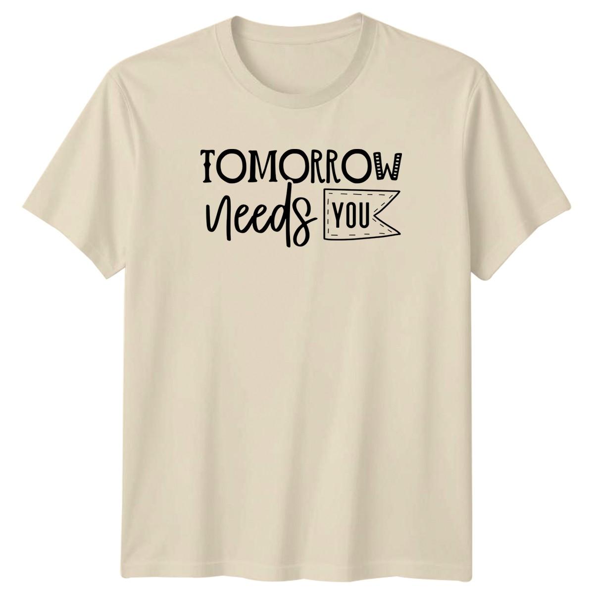 Tomorrow Needs You T-Shirt Positive Affirmation Motivational Birthday Gift M