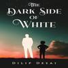 The Dark Side of White by Dilip Desai Paperback Book 9781035814534