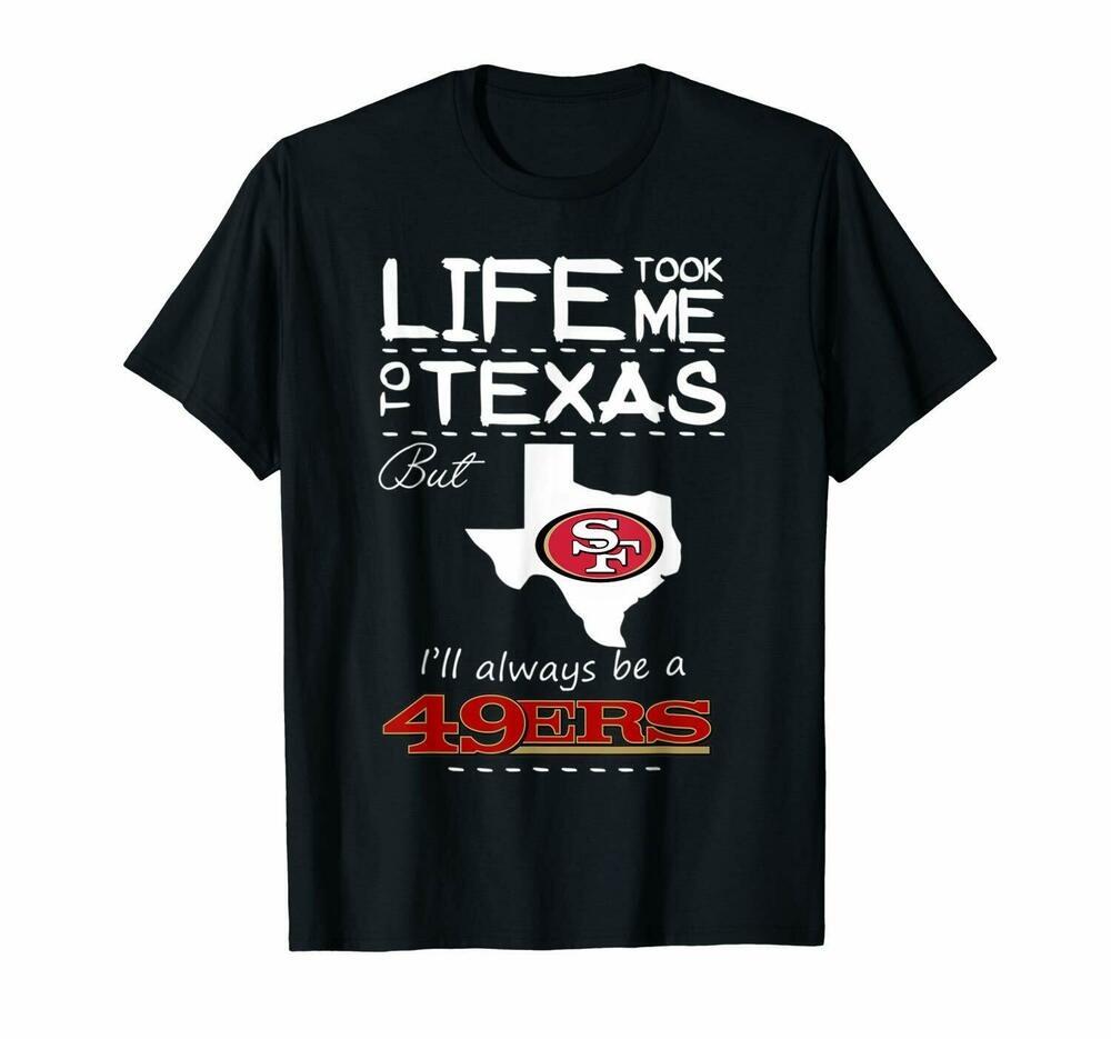 

San Francisco 49Ers Life Took Me To Texas But IM Always 49Ers Nfl Black Unisex T-shirt
