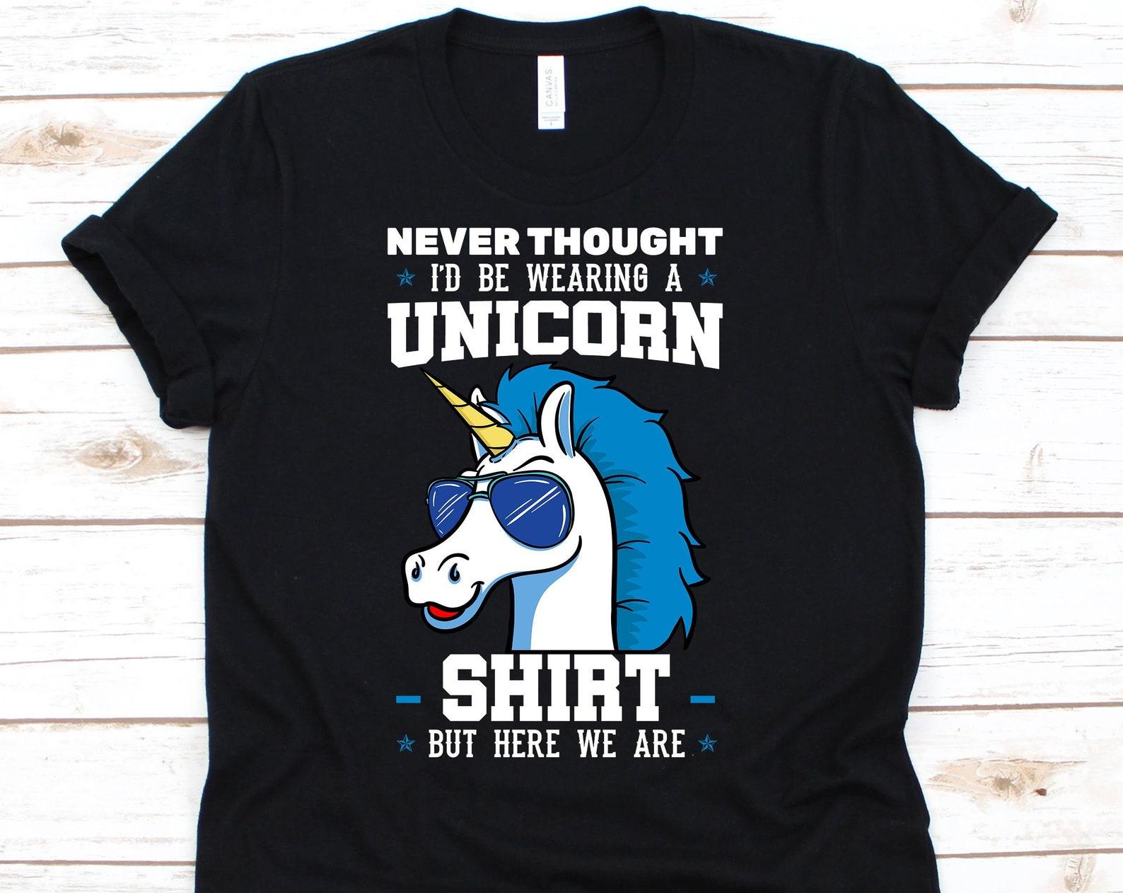 Never Thought I d Be Wearing A Unicorn Shirt , Unicorn Shirt, Unicorn T Shirt, Fathers Day Shirt, Gift For Papa, Father S