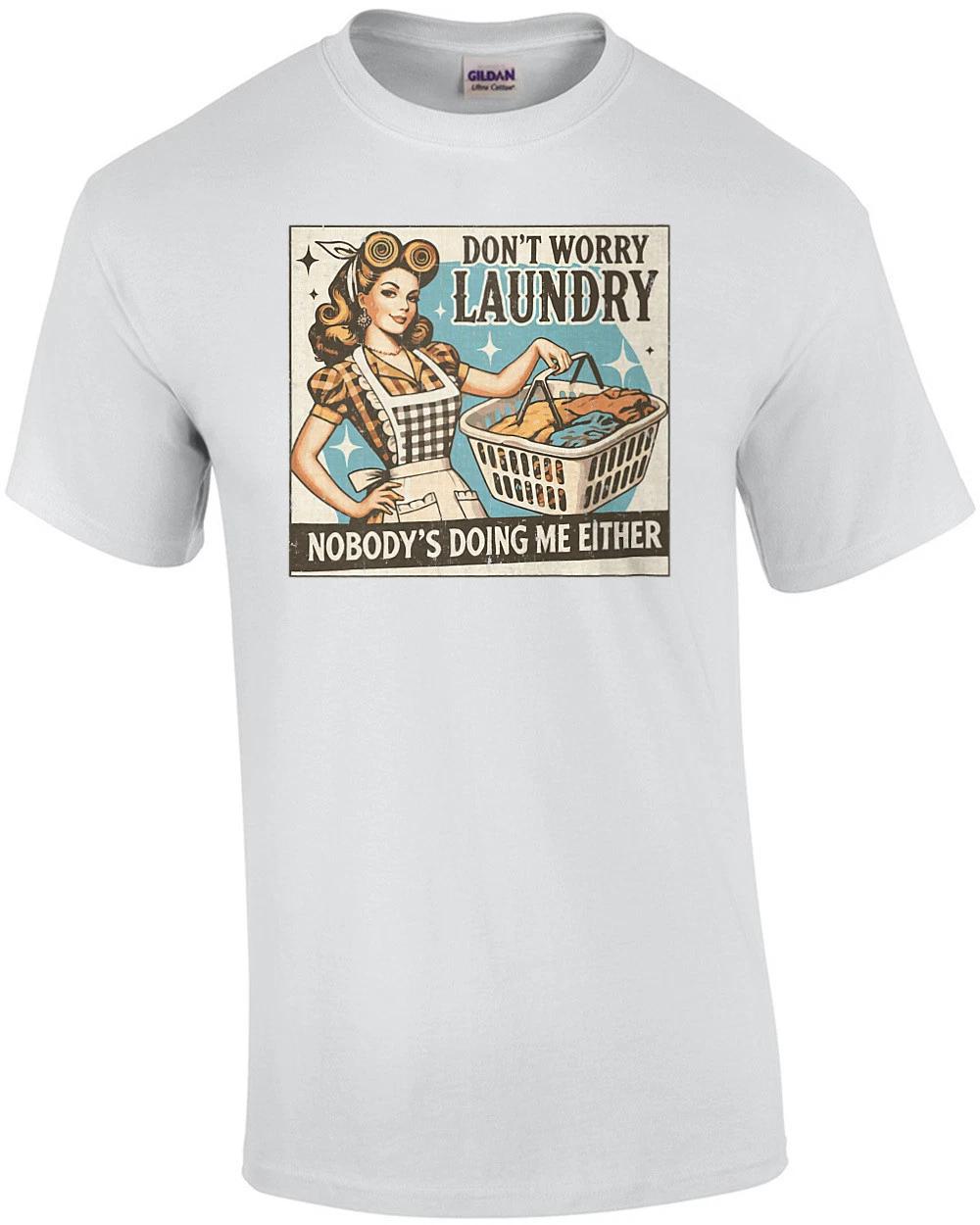

Don t Worry Laundry - Nobody s Doing Me Either - Funny Sarcastic T-Shirt S