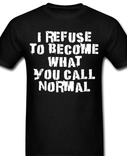 

I refuse to become what you call normal funny T shirt Tee M
