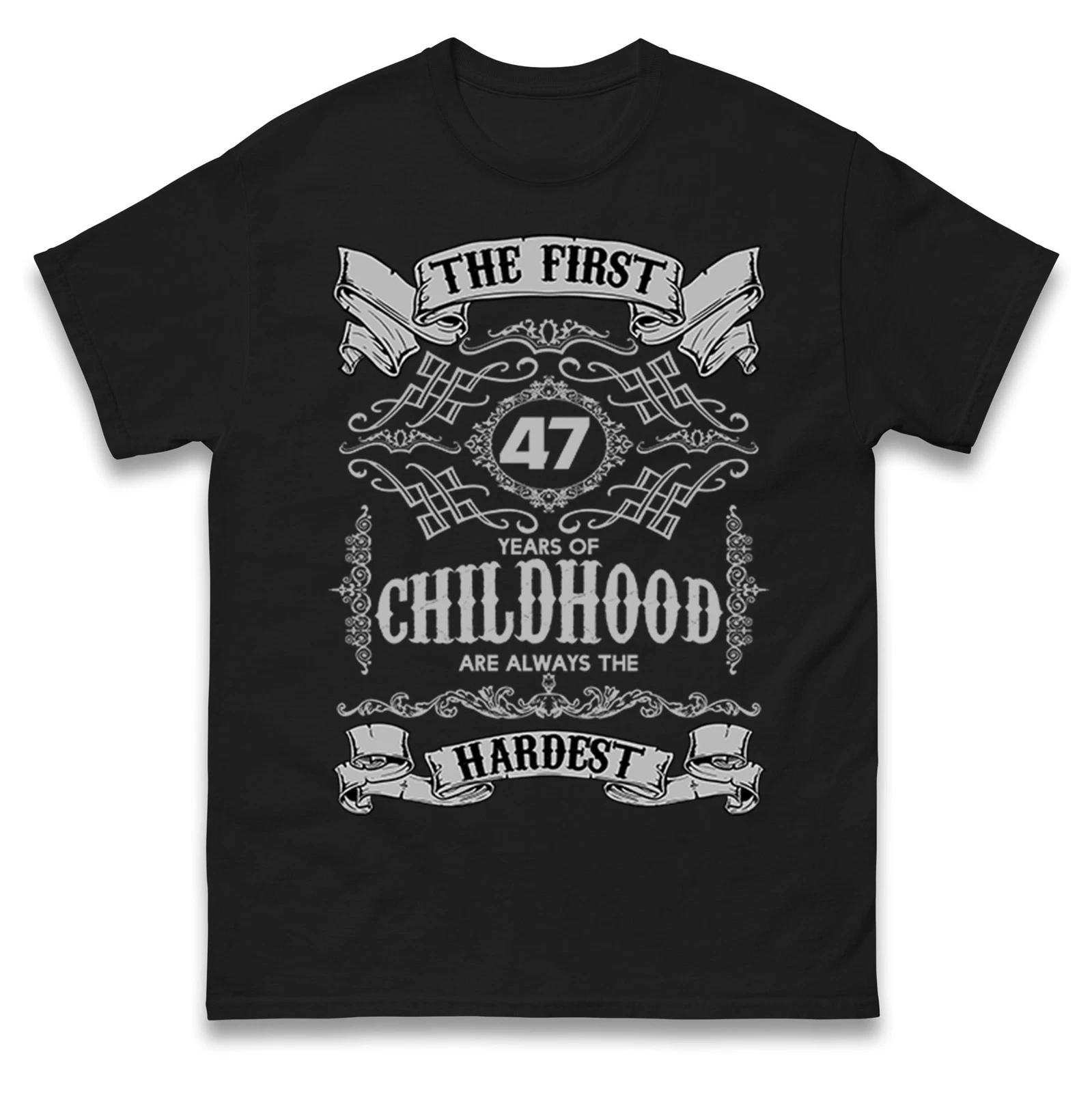 47th Birthday T Shirt,The First 47 Years of Childhood Are Always the Hardest Tee 4XL