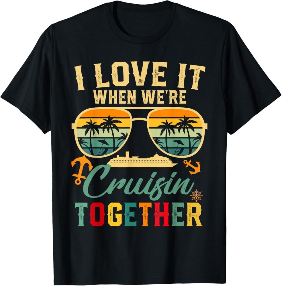 Cruise Squad 2025 I Love It When Were Cruisin Together T-Shirt Unisex T-Shirt S