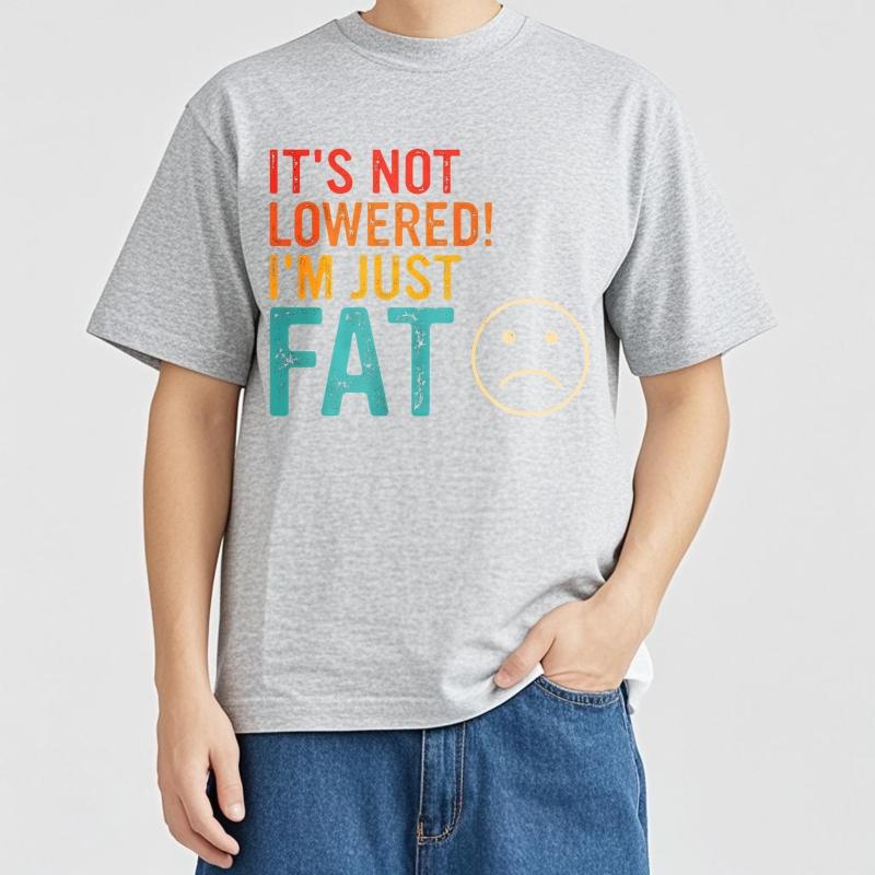 Man Brand Tshirt Comfort Man Summer Tshirt Its Not Lowered Im Just Fat Short Sleeve New Arrived Round Neck Teenagers Tees
