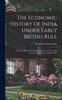 Kniha The Economic History Of India Under Early British Rule : From The Rise Of The British Power In 1757, To The Accession Of Queen Victoria In 1837